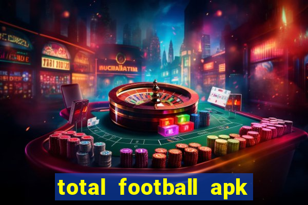 total football apk mod dinheiro infinito